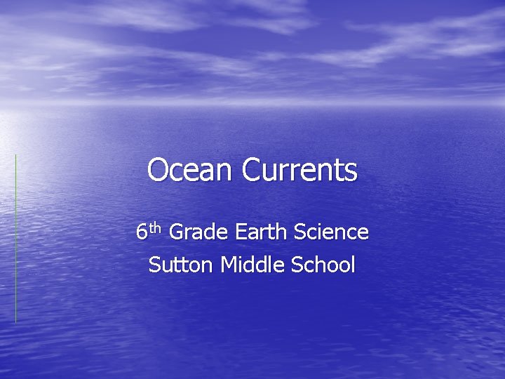 Ocean Currents 6 th Grade Earth Science Sutton Middle School 