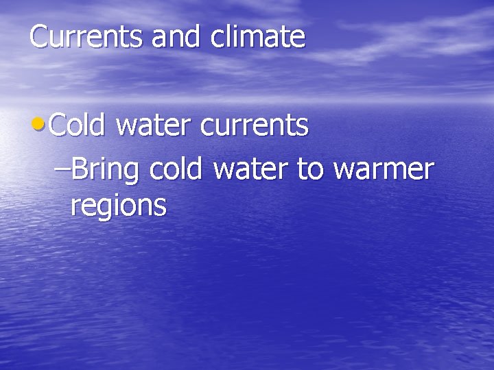 Currents and climate • Cold water currents –Bring cold water to warmer regions 