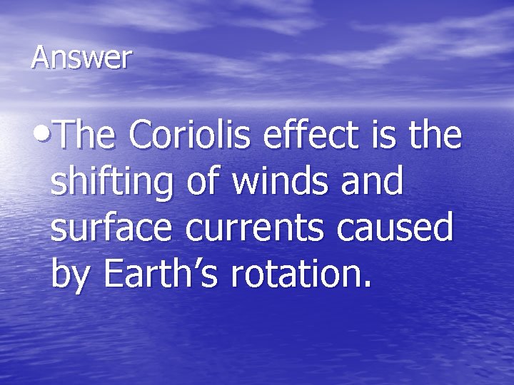 Answer • The Coriolis effect is the shifting of winds and surface currents caused