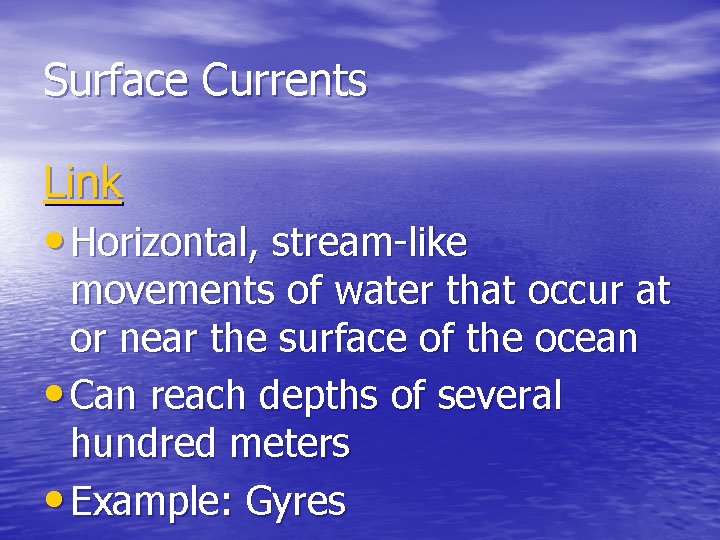 Surface Currents Link • Horizontal, stream-like movements of water that occur at or near
