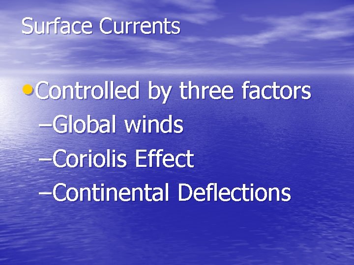 Surface Currents • Controlled by three factors –Global winds –Coriolis Effect –Continental Deflections 