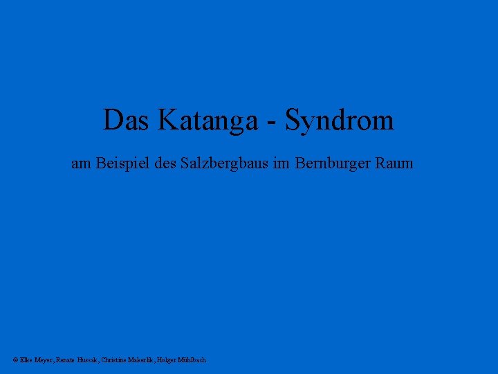 Das Katanga - Syndrom am Beispiel des Salzbergbaus im Bernburger Raum © Elke Meyer,
