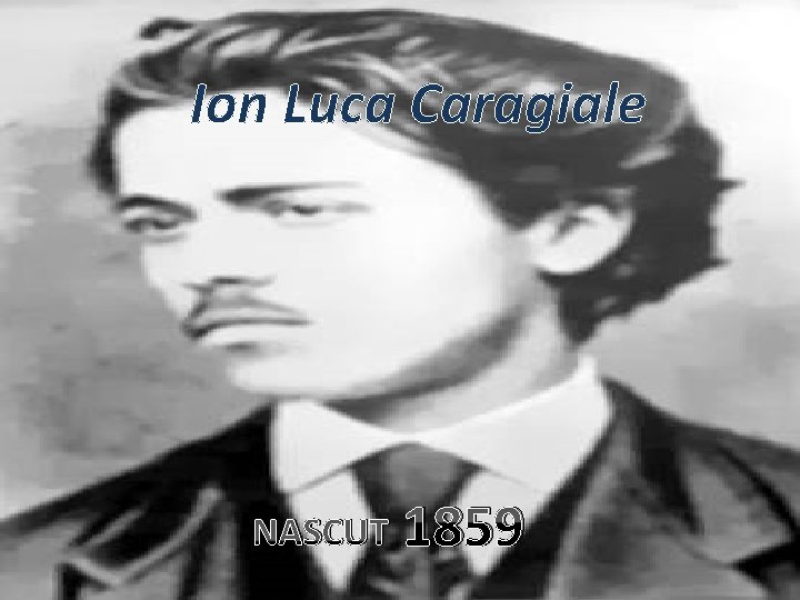 Ion Luca Caragiale NASCUT 1859 