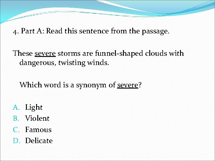 4. Part A: Read this sentence from the passage. These severe storms are funnel-shaped