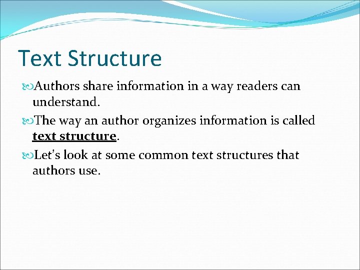 Text Structure Authors share information in a way readers can understand. The way an