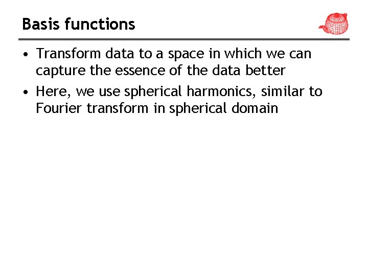 Basis functions • Transform data to a space in which we can capture the