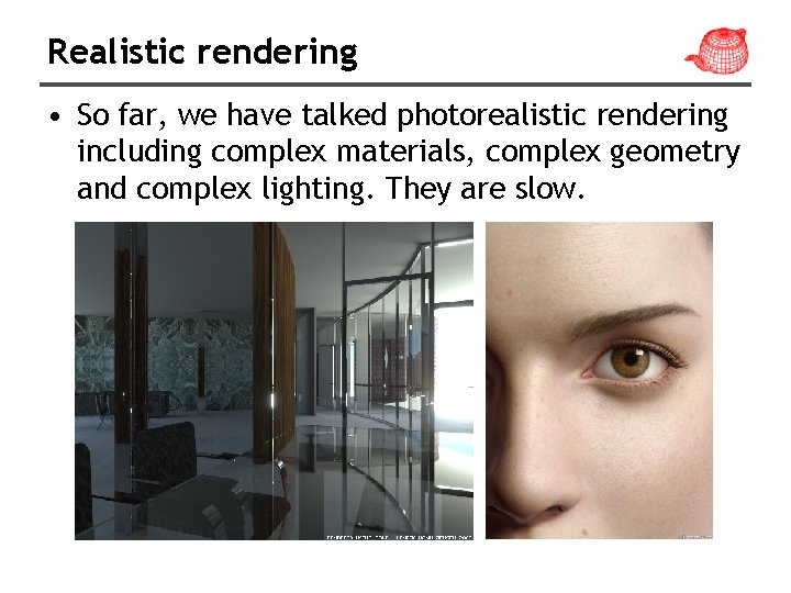 Realistic rendering • So far, we have talked photorealistic rendering including complex materials, complex