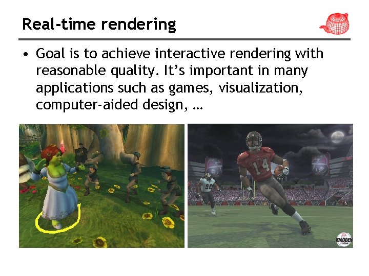 Real-time rendering • Goal is to achieve interactive rendering with reasonable quality. It’s important