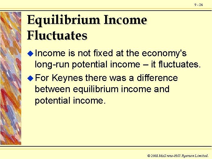 9 - 24 Equilibrium Income Fluctuates u Income is not fixed at the economy's