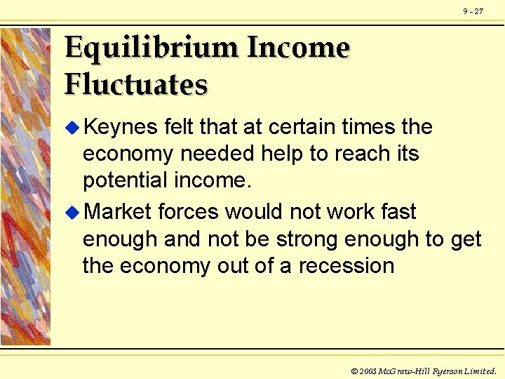 9 - 27 Equilibrium Income Fluctuates u Keynes felt that at certain times the