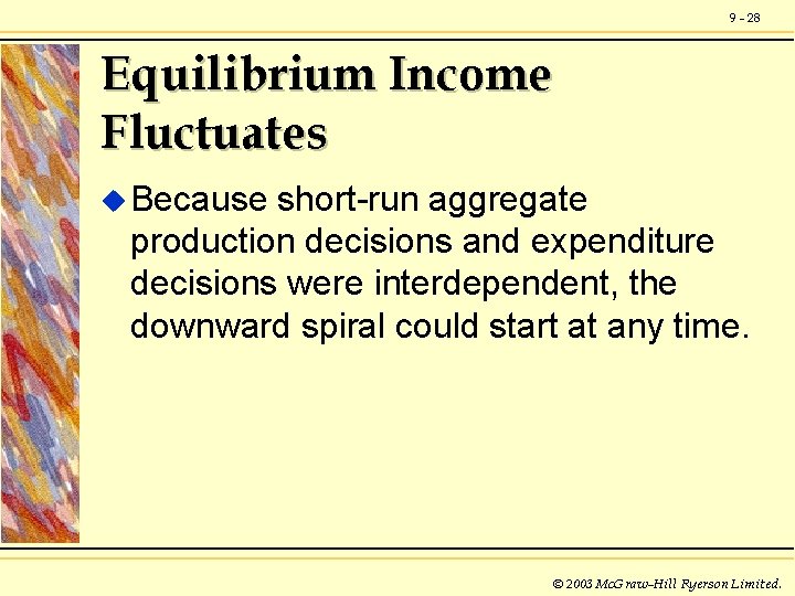 9 - 28 Equilibrium Income Fluctuates u Because short-run aggregate production decisions and expenditure