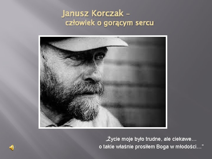 Janusz Korczak – człowiek o gorącym sercu „Życie moje było trudne, ale ciekawe… o