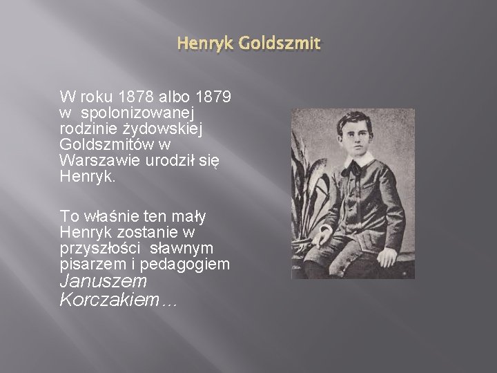 Henryk Goldszmit W roku 1878 albo 1879 w spolonizowanej rodzinie żydowskiej Goldszmitów w Warszawie