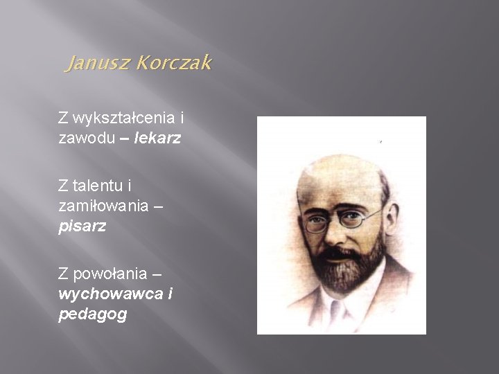 Janusz Korczak Z wykształcenia i zawodu – lekarz Z talentu i zamiłowania – pisarz