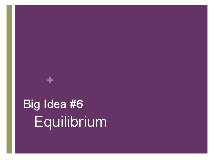 + Big Idea #6 Equilibrium 