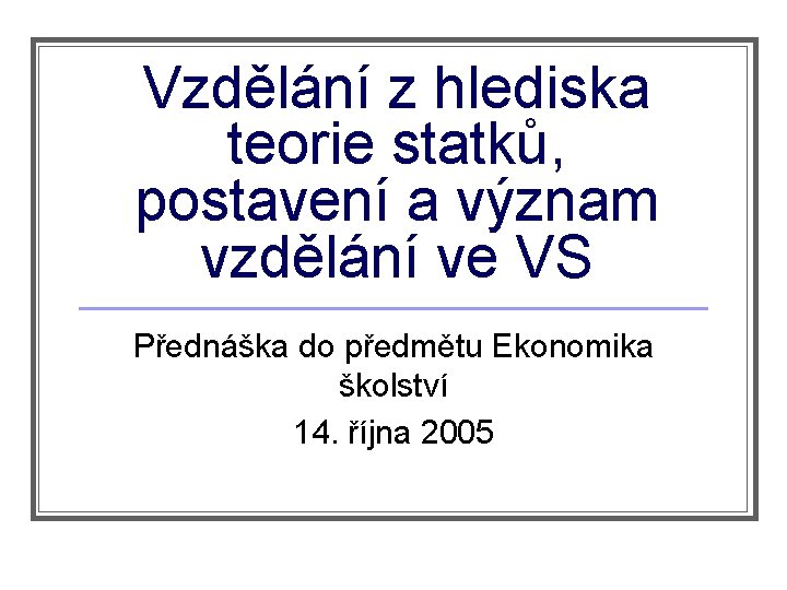 Vzdělání z hlediska teorie statků, postavení a význam vzdělání ve VS Přednáška do předmětu