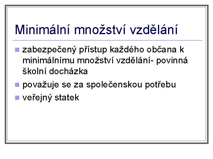 Minimální množství vzdělání zabezpečený přístup každého občana k minimálnímu množství vzdělání- povinná školní docházka