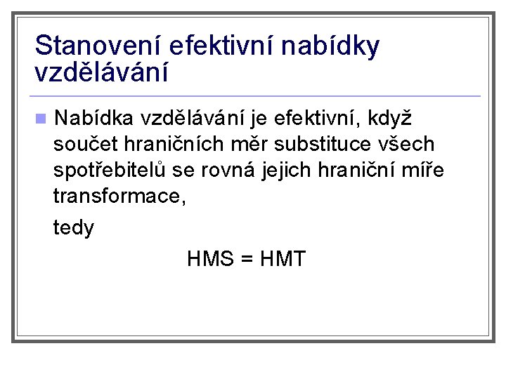 Stanovení efektivní nabídky vzdělávání n Nabídka vzdělávání je efektivní, když součet hraničních měr substituce