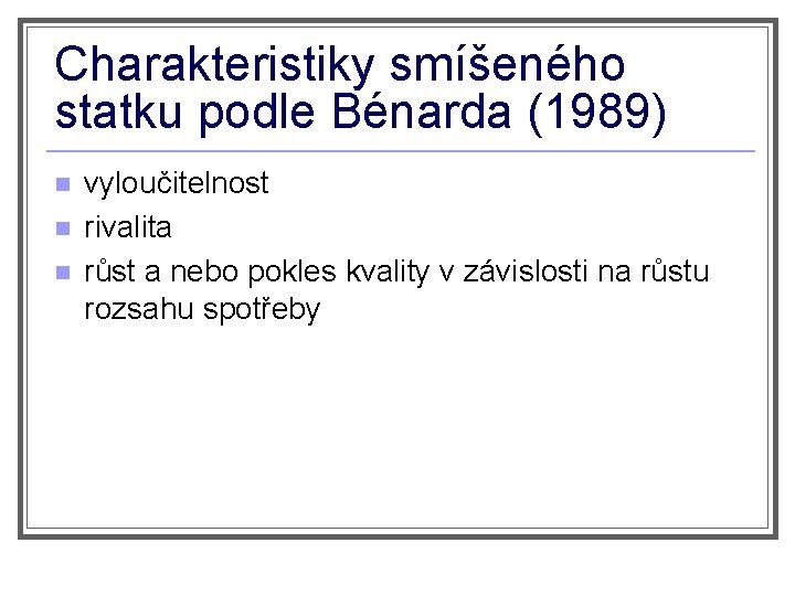 Charakteristiky smíšeného statku podle Bénarda (1989) n n n vyloučitelnost rivalita růst a nebo