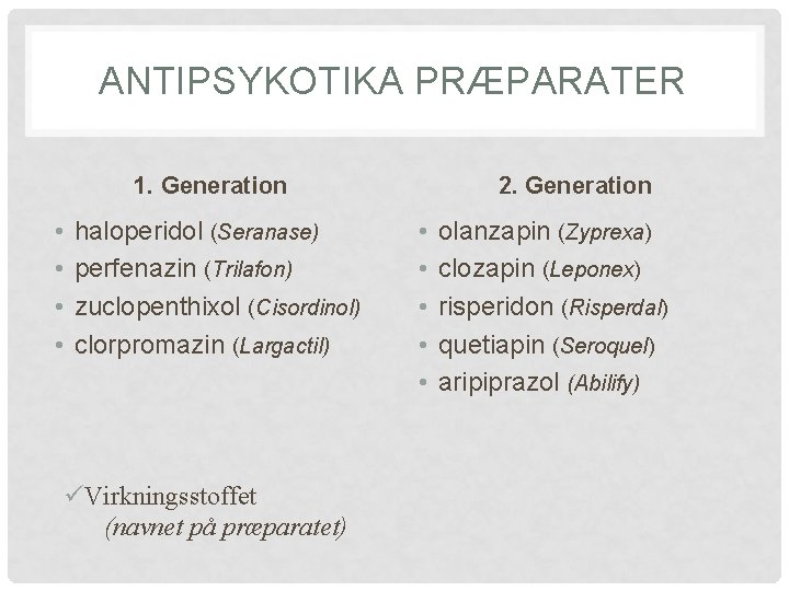 ANTIPSYKOTIKA PRÆPARATER 1. Generation • • haloperidol (Seranase) perfenazin (Trilafon) zuclopenthixol (Cisordinol) clorpromazin (Largactil)