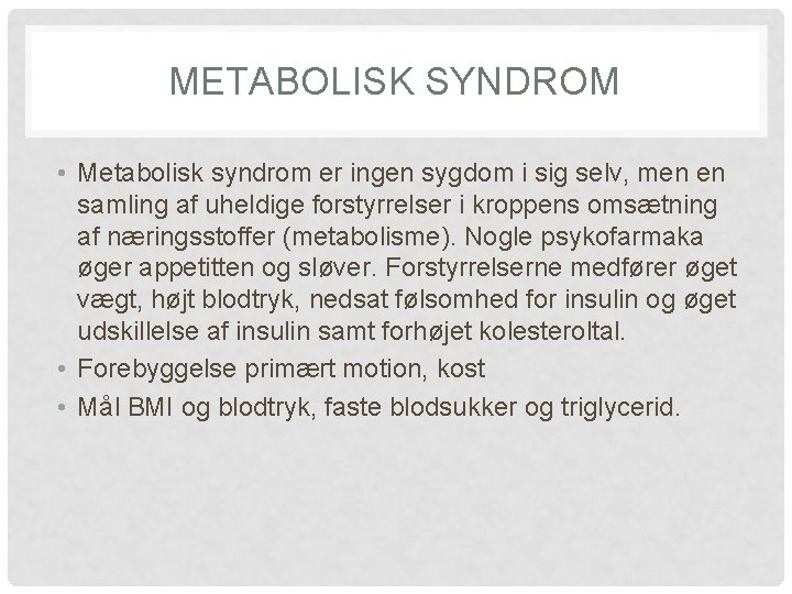 METABOLISK SYNDROM • Metabolisk syndrom er ingen sygdom i sig selv, men en samling