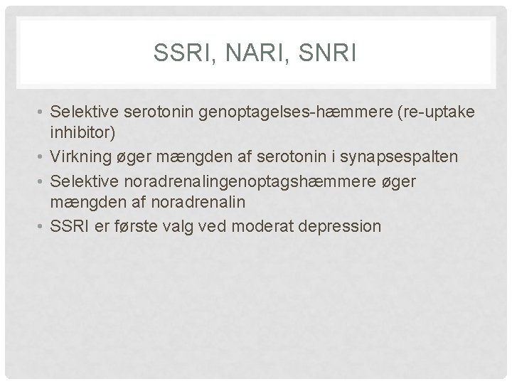 SSRI, NARI, SNRI • Selektive serotonin genoptagelses-hæmmere (re-uptake inhibitor) • Virkning øger mængden af