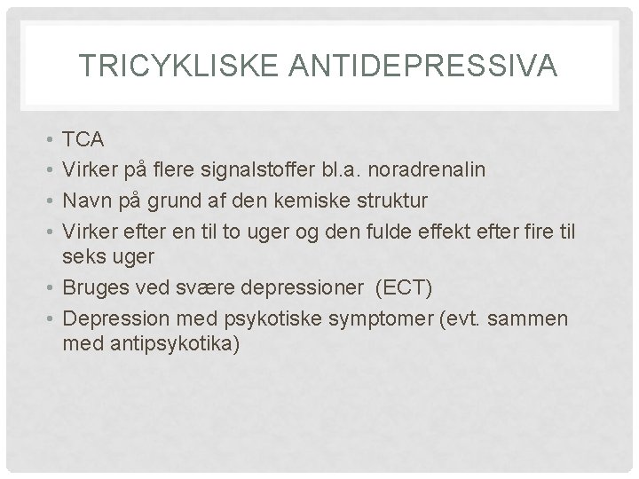 TRICYKLISKE ANTIDEPRESSIVA • • TCA Virker på flere signalstoffer bl. a. noradrenalin Navn på