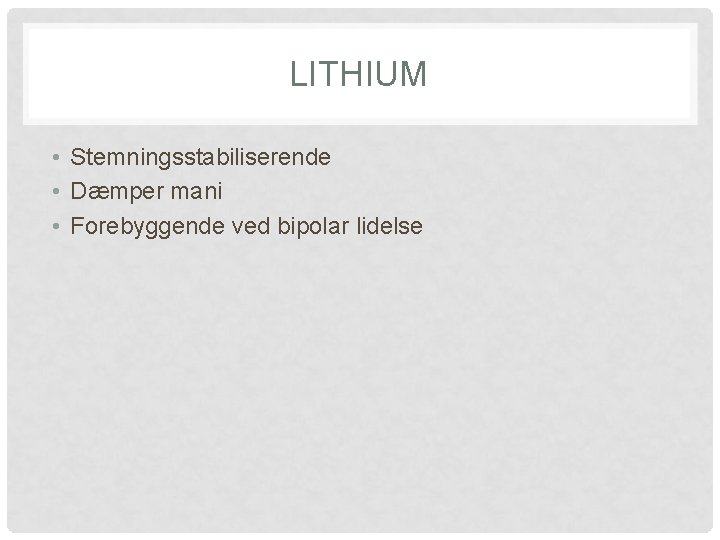 LITHIUM • Stemningsstabiliserende • Dæmper mani • Forebyggende ved bipolar lidelse 