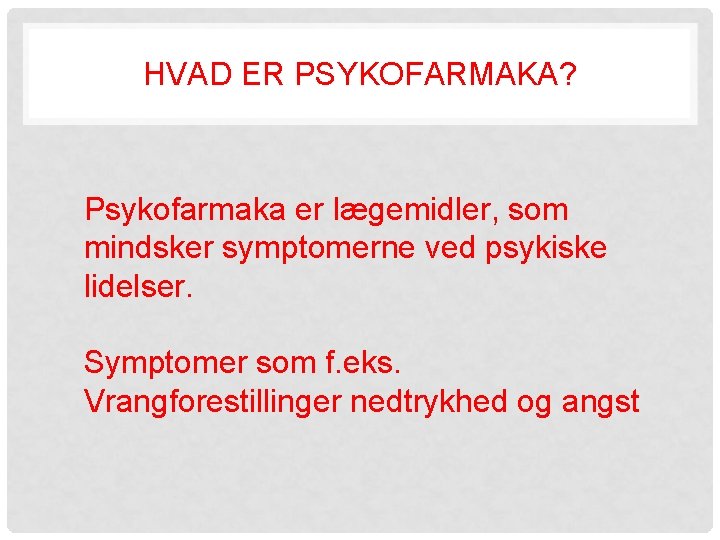 HVAD ER PSYKOFARMAKA? Psykofarmaka er lægemidler, som mindsker symptomerne ved psykiske lidelser. Symptomer som