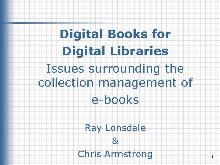 Digital Books for Digital Libraries Issues surrounding the collection management of e-books Ray Lonsdale