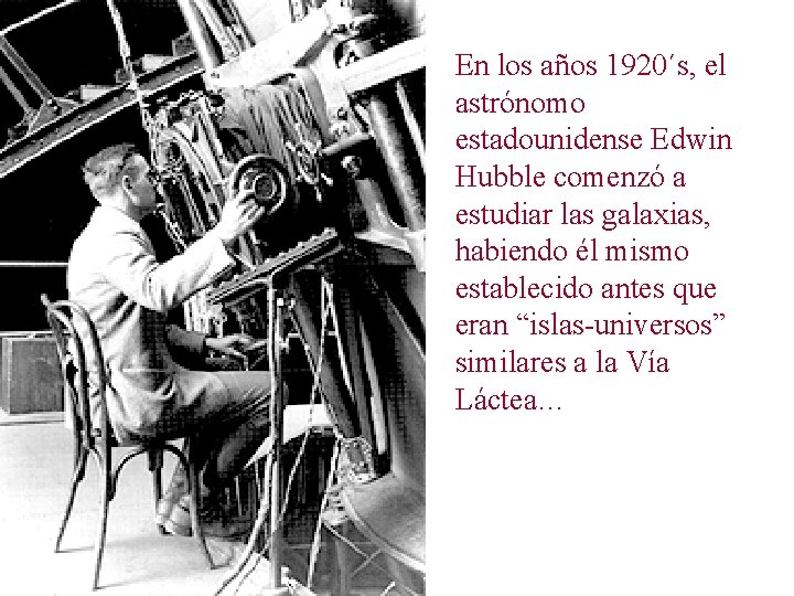 En los años 1920´s, el astrónomo estadounidense Edwin Hubble comenzó a estudiar las galaxias,