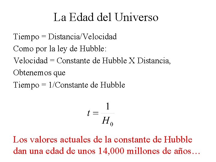 La Edad del Universo Tiempo = Distancia/Velocidad Como por la ley de Hubble: Velocidad