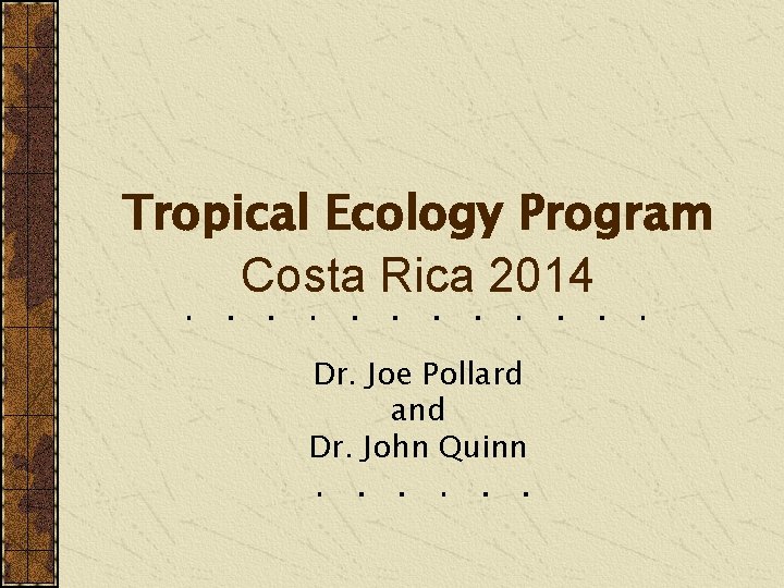 Tropical Ecology Program Costa Rica 2014 Dr. Joe Pollard and Dr. John Quinn 