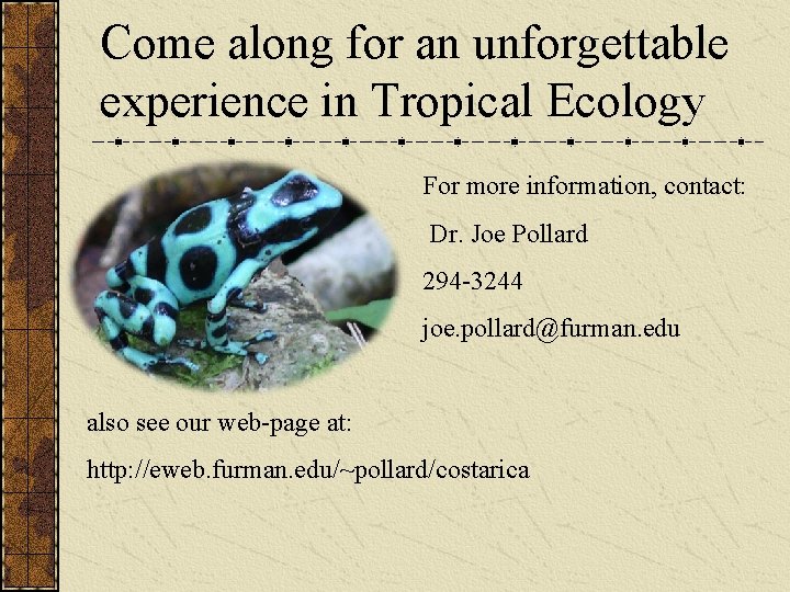 Come along for an unforgettable experience in Tropical Ecology For more information, contact: Dr.