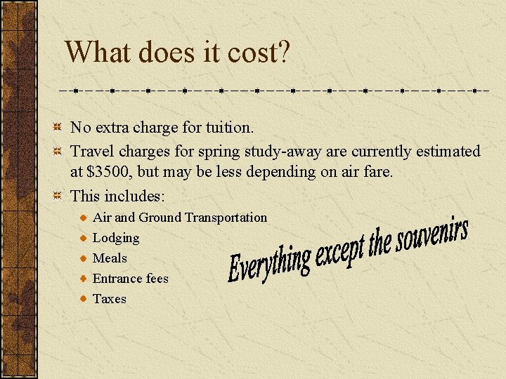 What does it cost? No extra charge for tuition. Travel charges for spring study-away