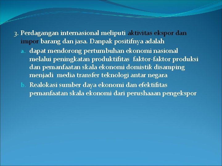 3. Perdagangan internasional meliputi aktivitas ekspor dan impor barang dan jasa. Danpak positifnya adalah