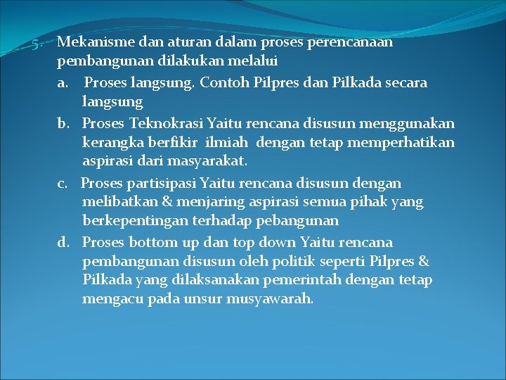 5. Mekanisme dan aturan dalam proses perencanaan pembangunan dilakukan melalui a. Proses langsung. Contoh