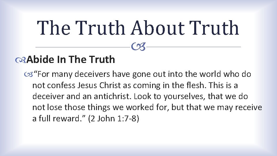 The Truth About Truth Abide In The Truth “For many deceivers have gone out The Truth About Truth Abide In The Truth “For many deceivers have gone out