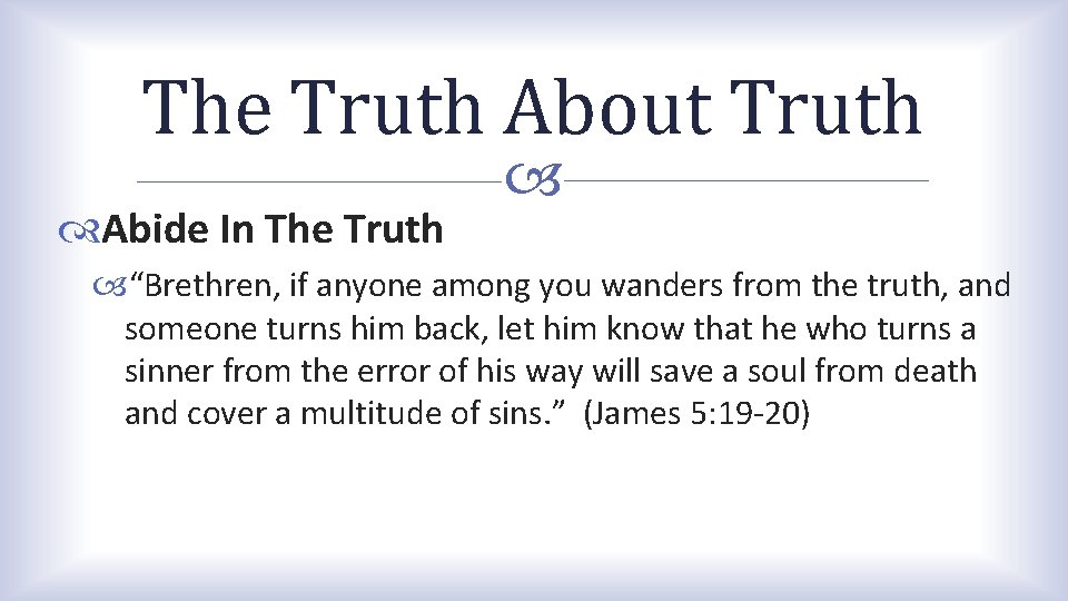The Truth About Truth Abide In The Truth “Brethren, if anyone among you wanders The Truth About Truth Abide In The Truth “Brethren, if anyone among you wanders