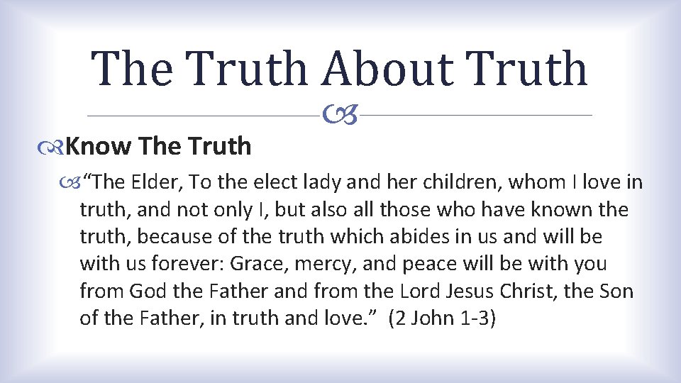 The Truth About Truth Know The Truth “The Elder, To the elect lady and The Truth About Truth Know The Truth “The Elder, To the elect lady and