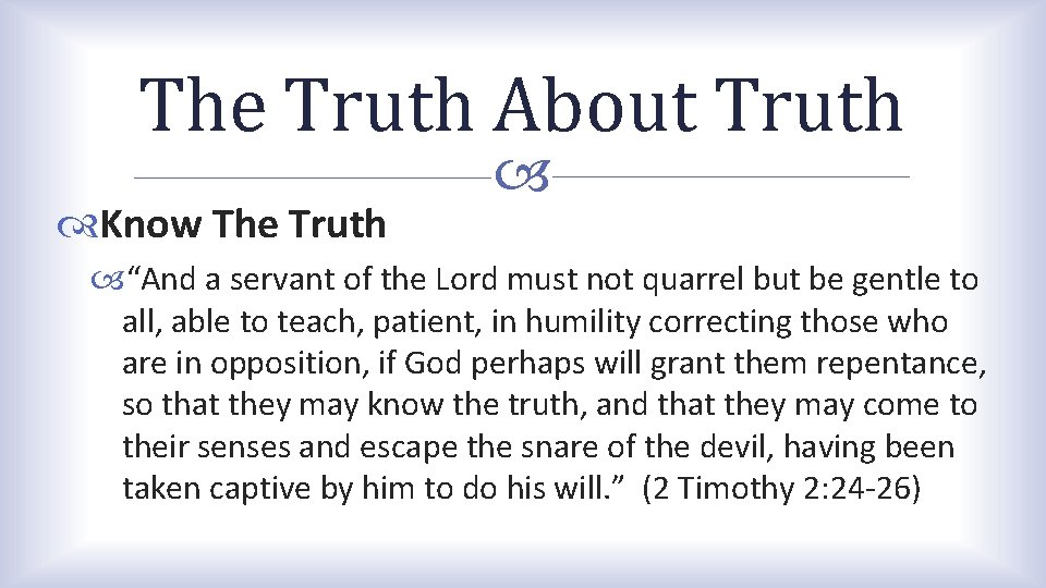 The Truth About Truth Know The Truth “And a servant of the Lord must The Truth About Truth Know The Truth “And a servant of the Lord must