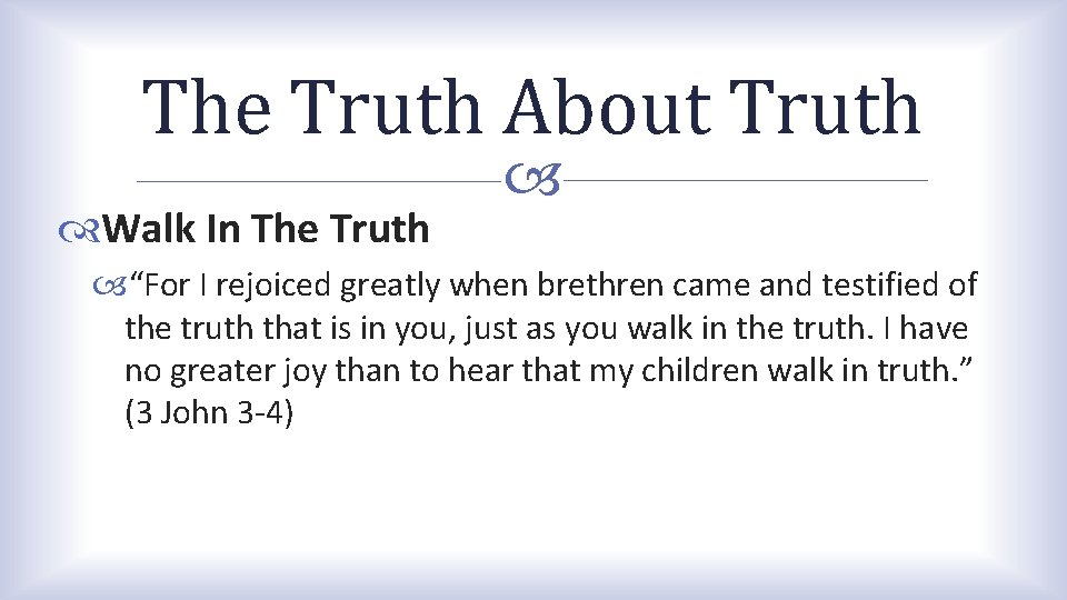 The Truth About Truth Walk In The Truth “For I rejoiced greatly when brethren The Truth About Truth Walk In The Truth “For I rejoiced greatly when brethren