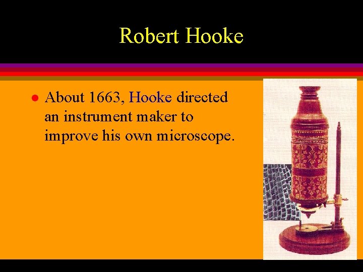 Robert Hooke l About 1663, Hooke directed an instrument maker to improve his own