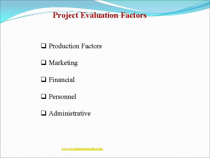 Project Evaluation Factors q Production Factors q Marketing q Financial q Personnel q Administrative Project Evaluation Factors q Production Factors q Marketing q Financial q Personnel q Administrative