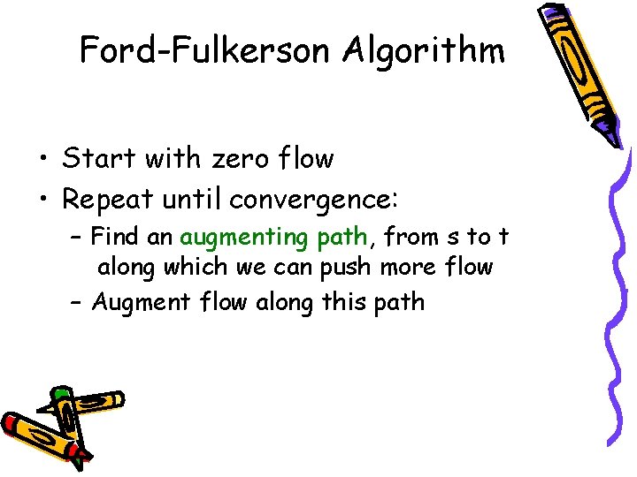 Ford-Fulkerson Algorithm • Start with zero flow • Repeat until convergence: – Find an