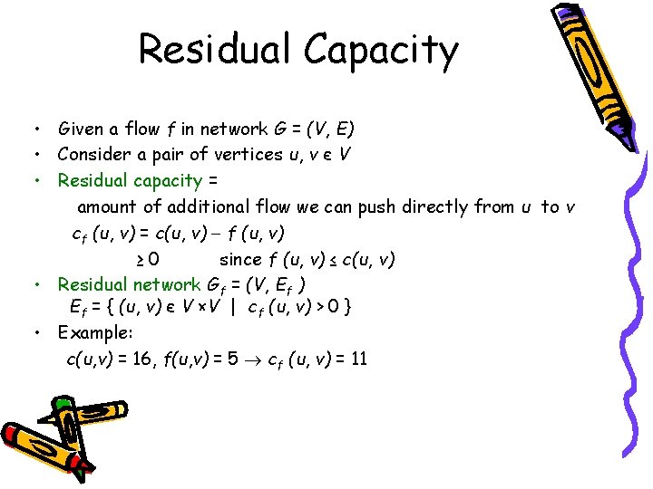 Residual Capacity • Given a flow f in network G = (V, E) •