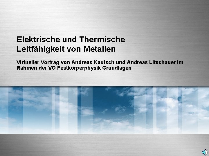 Elektrische und Thermische Leitfähigkeit von Metallen Virtueller Vortrag von Andreas Kautsch und Andreas Litschauer