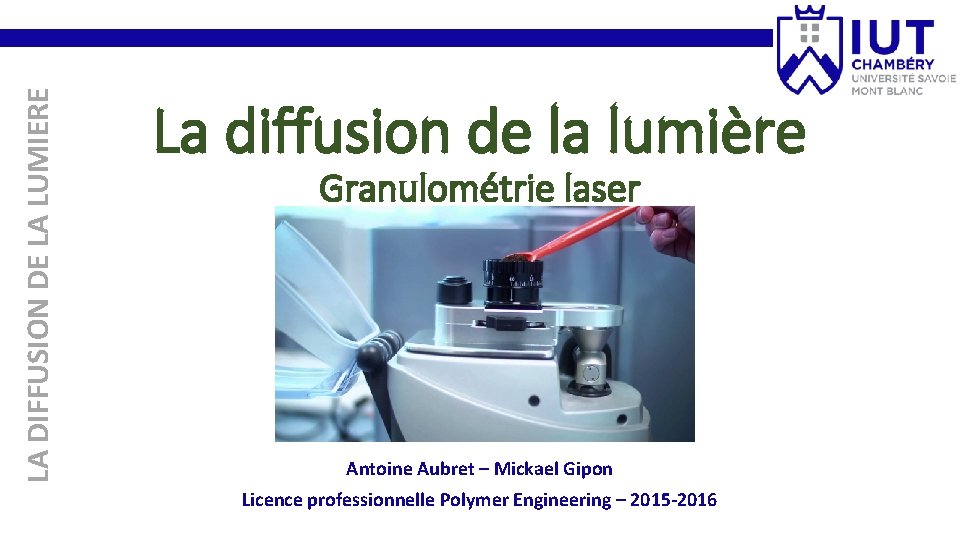 LA DIFFUSION DE LA LUMIERE La diffusion de la lumière Granulométrie laser Antoine Aubret