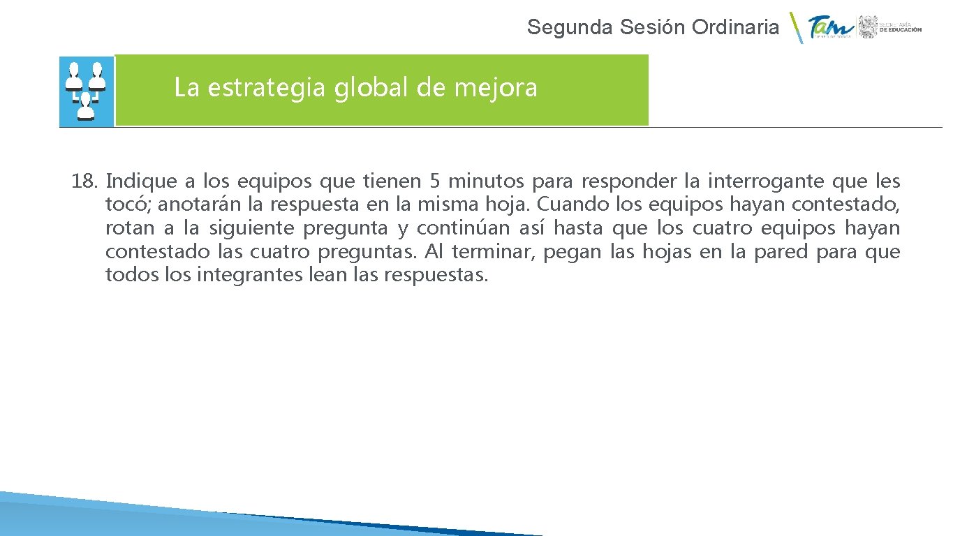 Segunda Sesión Ordinaria La estrategia global de mejora 18. Indique a los equipos que