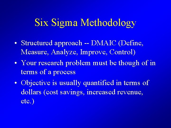 Six Sigma Methodology • Structured approach -- DMAIC (Define, Measure, Analyze, Improve, Control) •